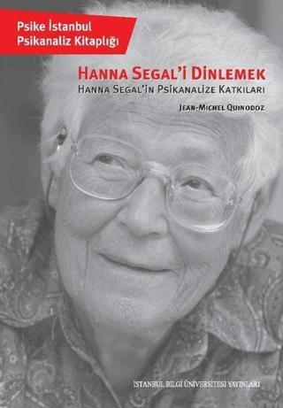 Hanna Segal'i Dinlemek - Hanna Segal'in Psikanalize Katkıları - Jean-Michel Quinodoz - İstanbul Bilgi Üniv.Yayınları