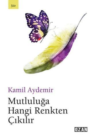 Mutluluğa Hangi Renkten Çıkılır - Kamil Aydemir - Ozan Yayıncılık