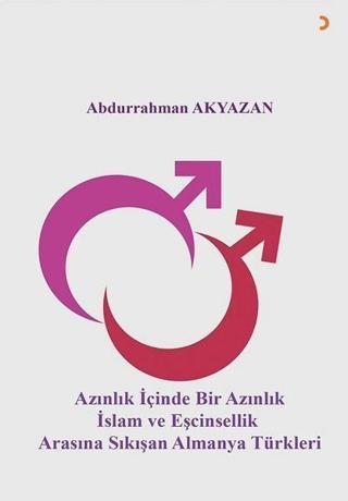 Azınlık İçinde Bir Azınlık İslam ve Eşcinsellik Arasında Sıkışan Almanya Türkleri - Abdurrahman Akyazan - Cinius Yayınevi