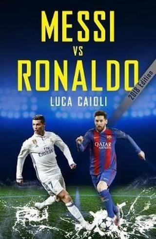 Messi vs Ronaldo 2018: The Greatest Rivalry (Luca Caioli)  Luca Caioli Icon Books
