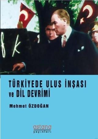 Türkiye'de Ulus İnşası ve Dil Devrimi - Mehmet Özdoğan - Astana Yayınları