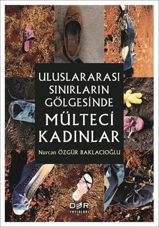 Uluslararası Sınırların Gölgesinde Mülteci Kadınlar - Nurcan Özgür Baklacıoğlu - Der Yayınları