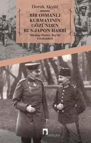 Bir Osmanlı Kurmayının Gözünden Rus-Japon Harbi - Doruk Akyüz - Dergah Yayınları