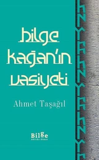 Bilge Kağan'ın Vasiyeti - Ahmet Taşağıl - Bilge Kültür Sanat