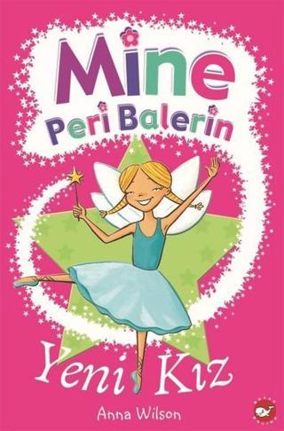 Mine Peri Balerin 1-Yeni Kız - Anna Wilson - Beyaz Balina Yayınları