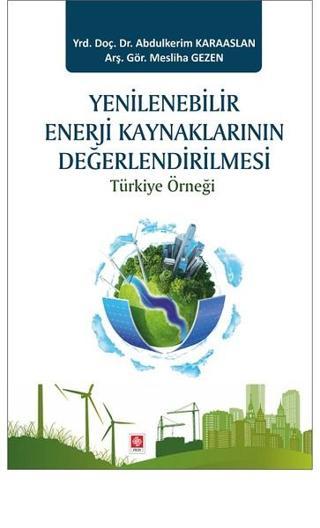 Yenilenebilir Enerji Kaynaklarının Değerlendirilmesi Türkiye Örneği - Abdulkerim Karaaslan - Ekin Basım Yayın