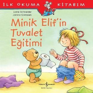 Minik Elif'in Tuvalet Eğitimi-İlk Okuma Kitabım - Liane Schneider - İş Bankası Kültür Yayınları