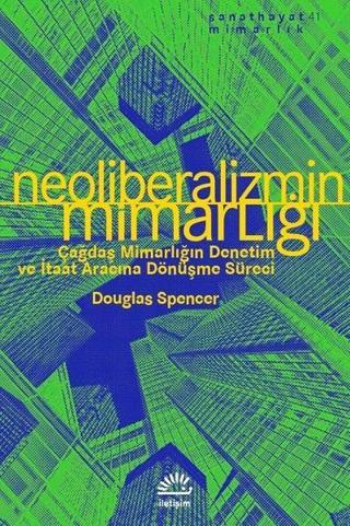 Neoliberalizmin Mimarlığı - Douglas Spencer - İletişim Yayınları
