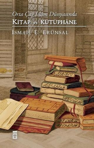 Orta Çağ İslam Dünyasında Kitap ve - İsmail E. Erünsal - Timaş Yayınları