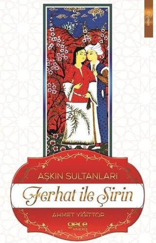 Aşkın Sultanları Ferhat ile Şirin - Ahmet Yiğittop - Gece Kitaplığı