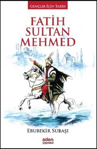 Fatih Sultan Mehmed-Gençler için Ta - Ebubekir Subaşı - Aden Yayınevi