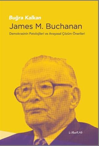James M.Buchanan-Demokrasinin Patolojileri ve Anayasal Çözüm Önerileri - Buğra Kalkan - Liberte