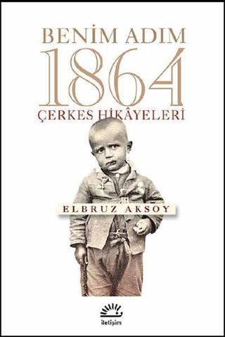 Benim Adım 1864-Çerkes Hikayeleri - Elbruz Aksoy - İletişim Yayınları