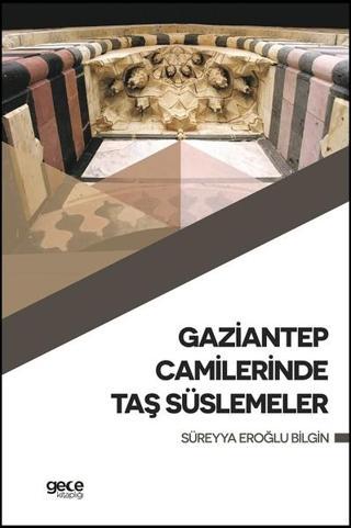 Gaziantep Camilerinde Taş Süslemele - Süreyya Eroğlu Bilgin - Gece Kitaplığı