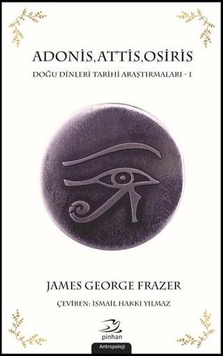 AdonisAttisOsiris-Doğu Dinleri Araştırmaları 1 - James George Frazer - Pinhan Yayıncılık