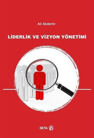 Liderlik ve Vizyon Yönetimi - Ali Akdemir - Beta Yayınları