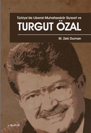 Türkiyede Liberal-Muhafazakar Siyaset ve Turgut Özal - M. Zeki Duman - Liberte