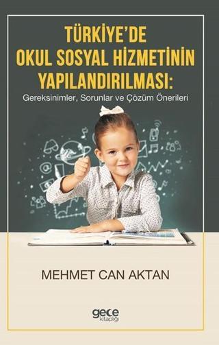 Türkiyede Okul Sosyal Hizmetinin Yapılandırılması-Gereksinimler Sorunlar ve Çözüm Önerileri - Mehmet Can Aktan - Gece Kitaplığı