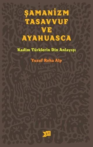 Şamanizm Tasavvuf ve Ayahuasca - Yusuf Reha Alp - Altıkırkbeş Basın Yayın