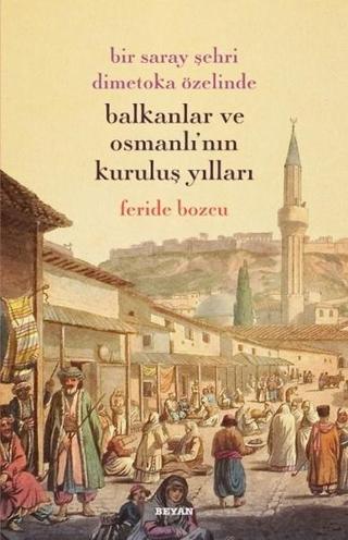 Bir Saray Şehri Dimetoka Özelinde Balkanlar ve Osmanlı'nın Kuruluş Yılları - Feride Bozcu - Beyan Yayınları