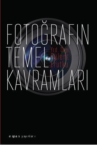 Fotoğrafın Temel Kavramları - Bülent Erutku - Espas Sanat Kuram Yayınları