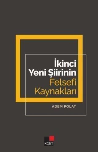 İkinci Yeni Şiirin Felsefi Kaynakları - Adem Polat - Kesit Yayınları
