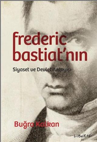 Federic Bastiat'nın Siyaset ve Devlet Anlayışı - Buğra Kalkan - Liberte