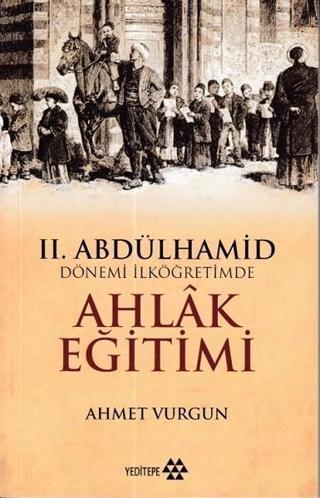 2.Abdülhamid Dönemi İlköğretimde Ahlak Eğitimi - Yeditepe Yayınevi