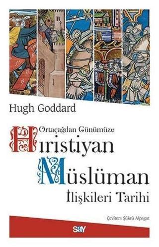 Hıristiyan Müslüman İlişkileri Tarihi - Hugh Goddard - Say Yayınları