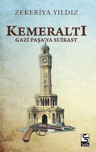 Kemeraltı-Gazi Paşa'ya Suikast - Zekeriya Yıldız - Selis Kitaplar