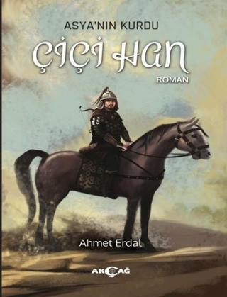 Asyanın Kurdu Çiçi Han - Ahmet Erdal - Akçağ Yayınları