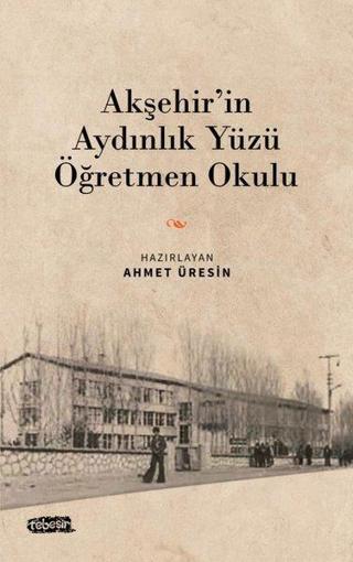 Akşehir'in Aydınlık Yüzü Öğretmen Okulu - Kolektif  - Tebeşir Yayınları