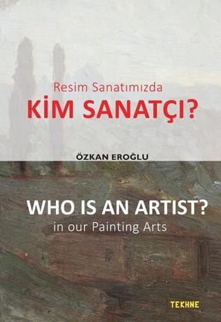 Resim Sanatımızda Kim Sanatçı? Özkan Eroğlu Tekhne Yayınları