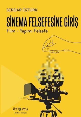 Sinema Felsefesine Giriş-Film Yapımı Felsefe - Serdar Öztürk - Ütopya Yayınevi