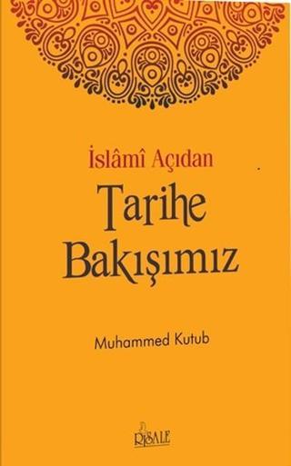 İslami Açıdan Tarihe Bakışımız - Muhammed Kutub - Risale Yayınları