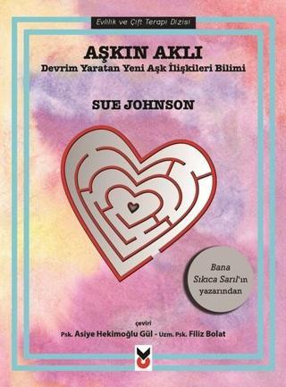 Aşkın Aklı-Devrim Yaratan Yeni Aşk İlişkileri Bilimi - Sue Johnson - CK Yayınevi