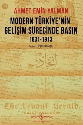 Modern Türkiye'nin Gelişim Sürecinde Basın 1831-1913 - Ahmet Emin Yalman - İş Bankası Kültür Yayınları