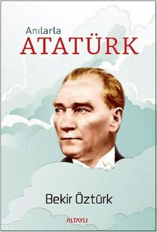 Anılarla Atatürk - Bekir Öztürk - Altaylı