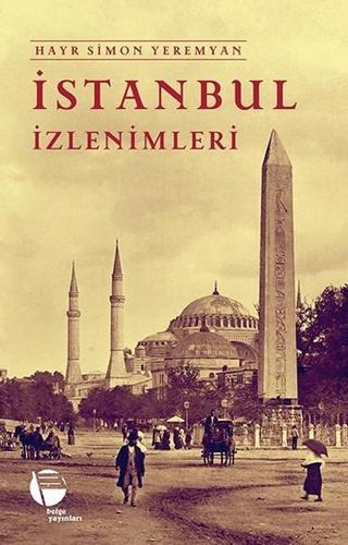 İstanbul İzlenimleri - Hayr Simon Yeremyan - Belge Yayınları