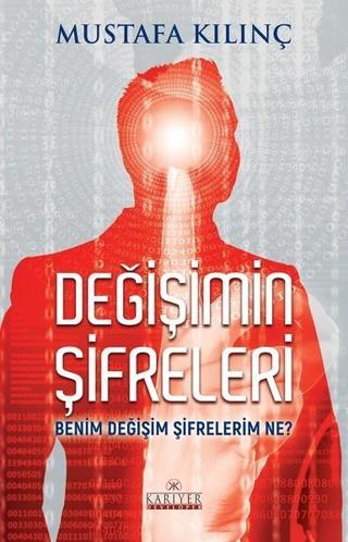 Değişimin Şifreleri Benim Değişim Şifrelerim Ne? - Mustafa Kılınç - Kariyer Yayınları