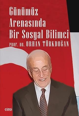 Günümüz Arenasında Bir Sosyal Bilimci - Orhan Türkdoğan - Çizgi Kitabevi