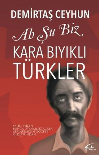 Ah Şu Biz Kara Bıyıklı Türkler - Demirtaş Ceyhun - Asi Kitap