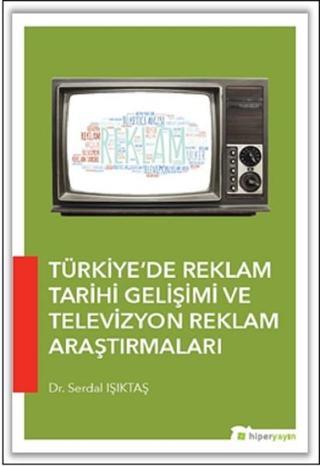 Türkiyede Reklam Tarihi Gelişimi ve Televizyon Reklam Araştırmaları - Serdal Işıktaş - Hiperlink