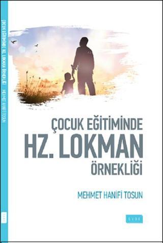 Çocuk Eğitiminde Hz. Lokman Örnekliği - Mehmet Hanifi Tosun - Sude Yayınları