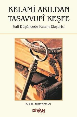 Kelami Akıldan Tasavvufi Keşfe - Ahmet Erkol - Divan Kitap