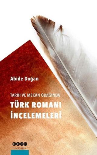 Tarih ve Mekan Odağında Türk Romanı İncelemeleri - Abide Doğan - Hece Yayınları