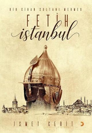 Bir Cihan Sultanı Mehmed Fetih İstanbul - İsmet Cerit - Cinius Yayınevi