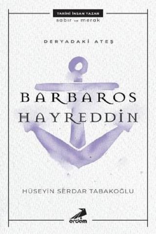 Deryadaki Ateş-Barbaros Hayreddin - Hüseyin Serdar Tabakoğlu - Erdem Yayınları