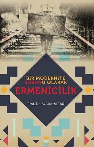 Bir Modernite Sorunu Olarak Ermenicilik - Aygün Atar - Babıali Kültür - BKY