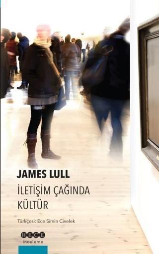 İletişim Çağında Kültür - James Lull - Hece Yayınları
